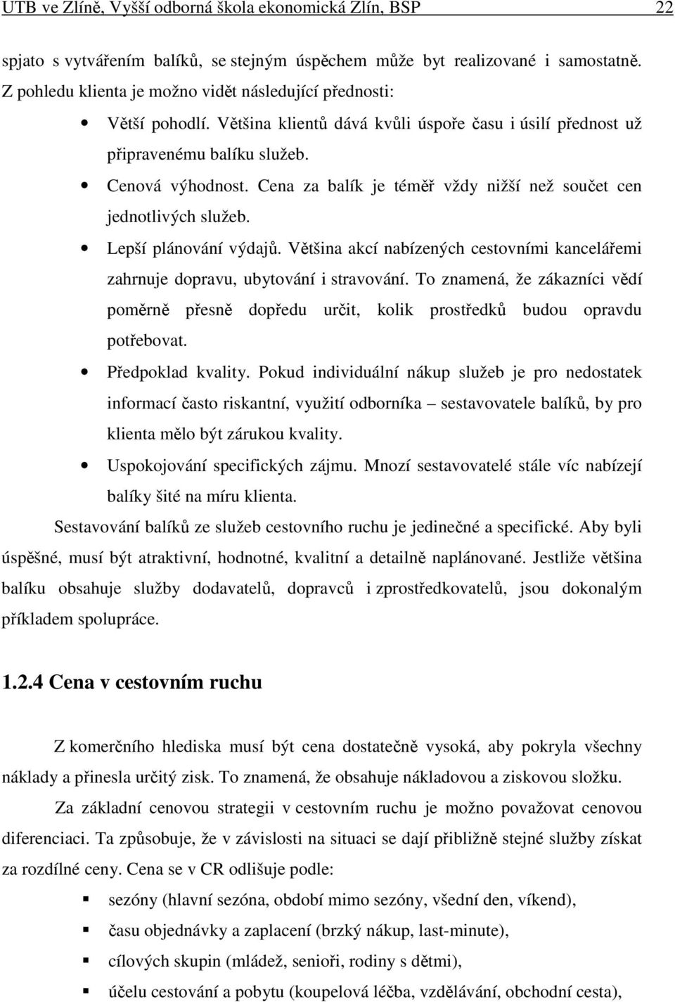 Cena za balík je tém vždy nižší než souet cen jednotlivých služeb. Lepší plánování výdaj. Vtšina akcí nabízených cestovními kanceláemi zahrnuje dopravu, ubytování i stravování.