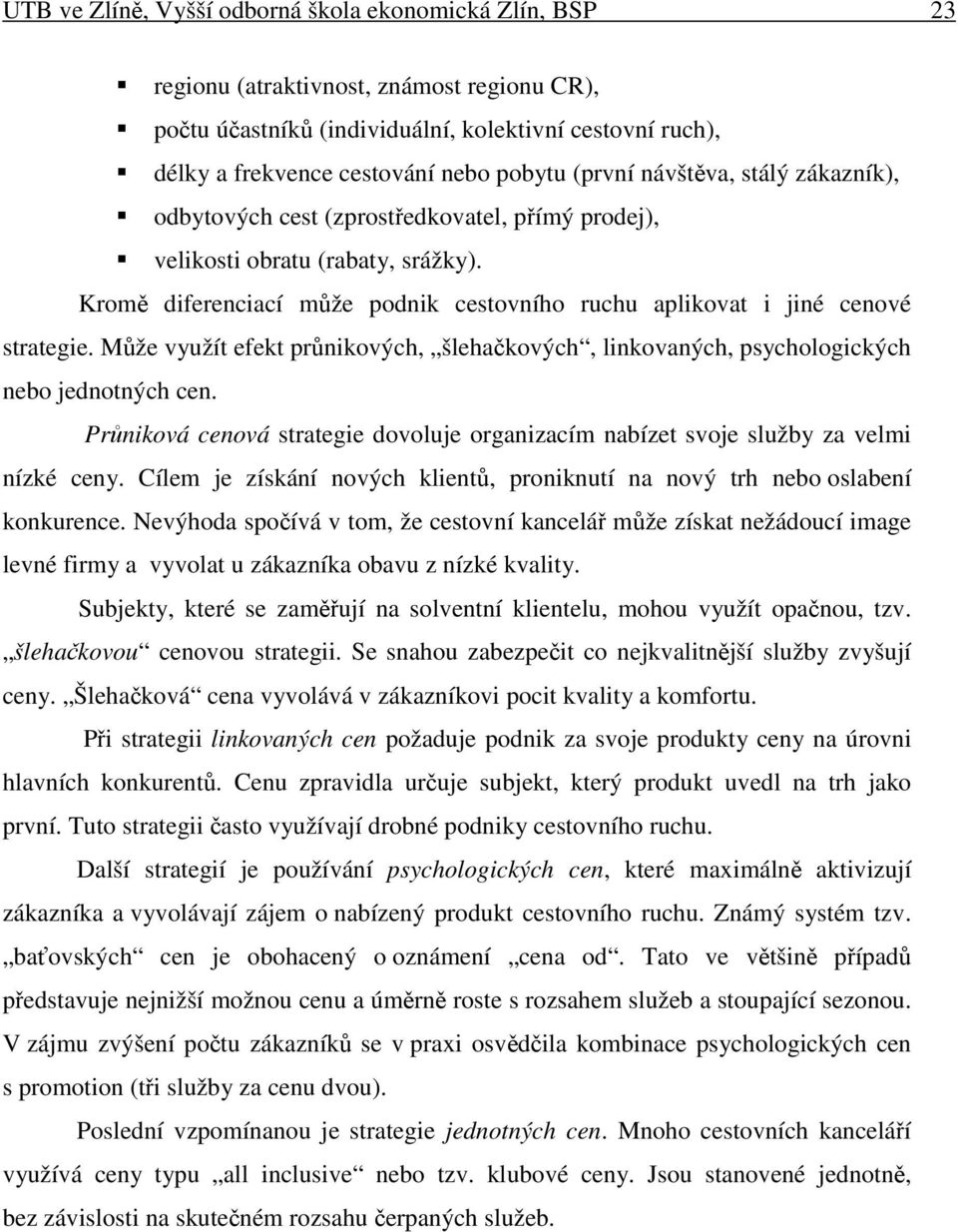 Mže využít efekt prnikových, šlehakových, linkovaných, psychologických nebo jednotných cen. Prniková cenová strategie dovoluje organizacím nabízet svoje služby za velmi nízké ceny.