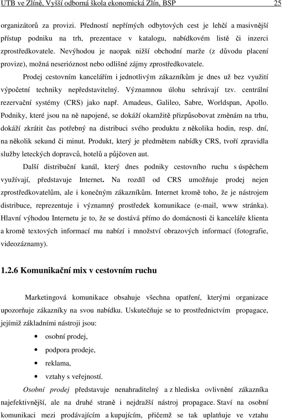 Nevýhodou je naopak nižší obchodní marže (z dvodu placení provize), možná neserióznost nebo odlišné zájmy zprostedkovatele.