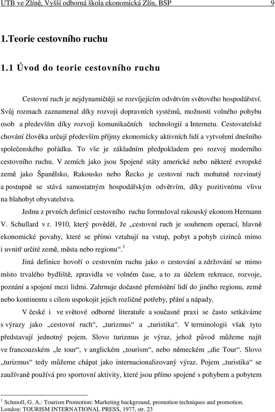 Cestovatelské chování lovka urují pedevším píjmy ekonomicky aktivních lidí a vytvoení dnešního spoleenského poádku. To vše je základním pedpokladem pro rozvoj moderního cestovního ruchu.