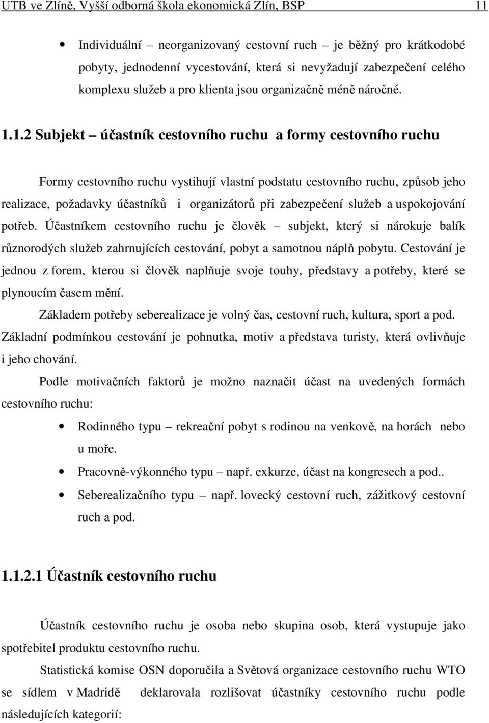 1.2 Subjekt úastník cestovního ruchu a formy cestovního ruchu Formy cestovního ruchu vystihují vlastní podstatu cestovního ruchu, zpsob jeho realizace, požadavky úastník i organizátor pi zabezpeení