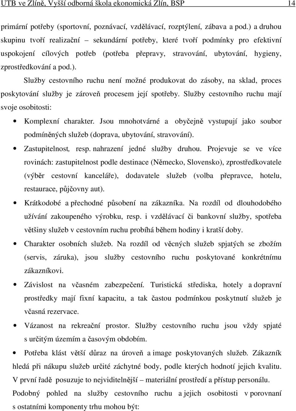 Služby cestovního ruchu mají svoje osobitosti: Komplexní charakter. Jsou mnohotvárné a obyejn vystupují jako soubor podmínných služeb (doprava, ubytování, stravování). Zastupitelnost, resp.