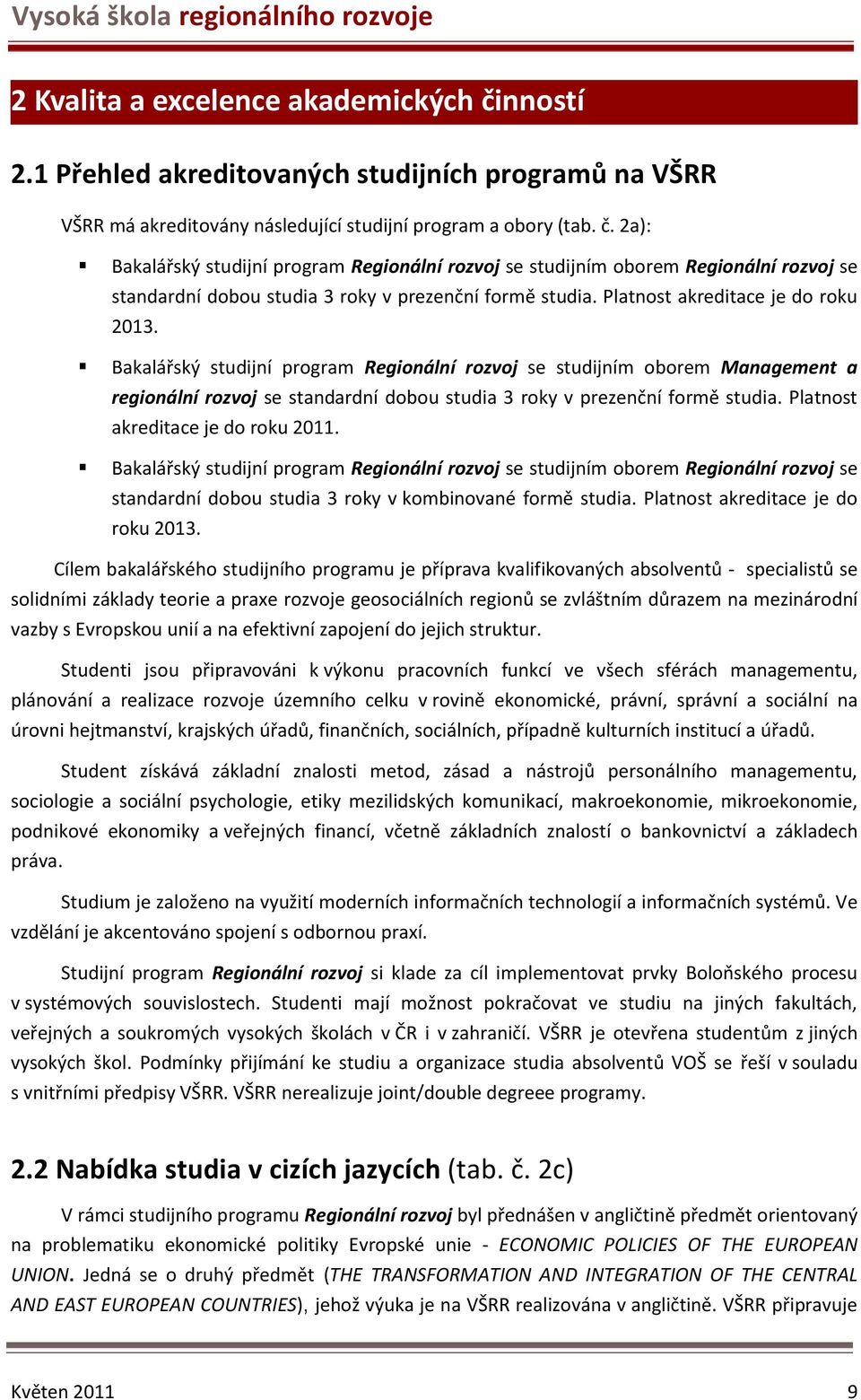 Platnost akreditace je do roku 2011. Bakalářský studijní program Regionální rozvoj se studijním oborem Regionální rozvoj se standardní dobou studia 3 roky v kombinované formě studia.