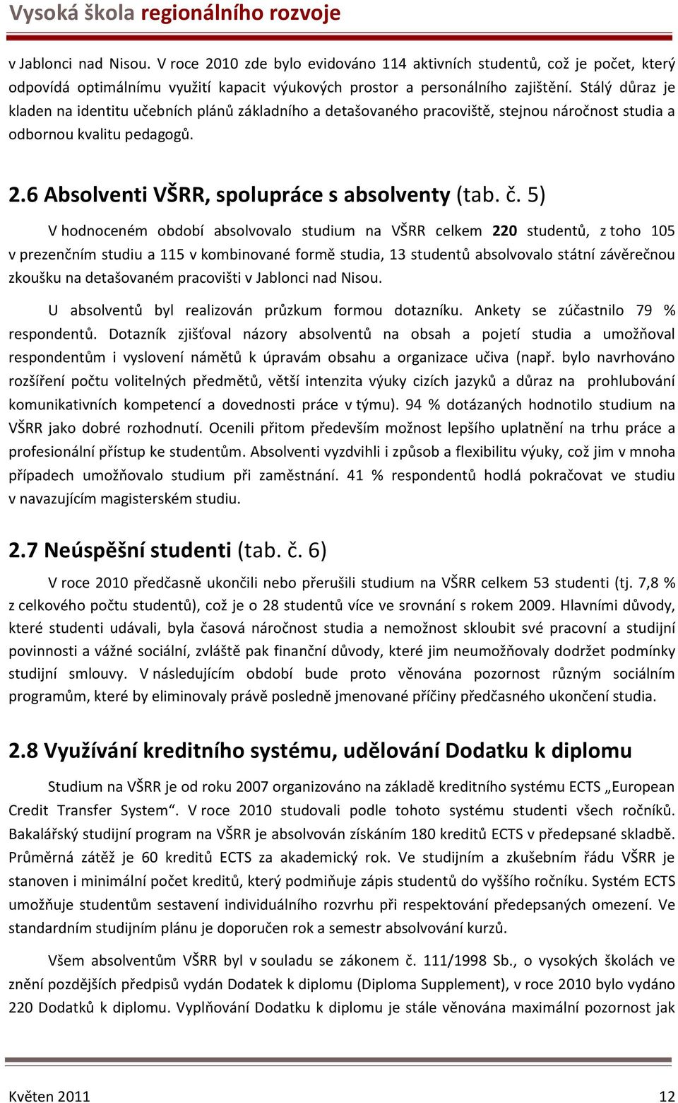 5) V hodnoceném období absolvovalo studium na VŠRR celkem 220 studentů, z toho 105 v prezenčním studiu a 115 v kombinované formě studia, 13 studentů absolvovalo státní závěrečnou zkoušku na