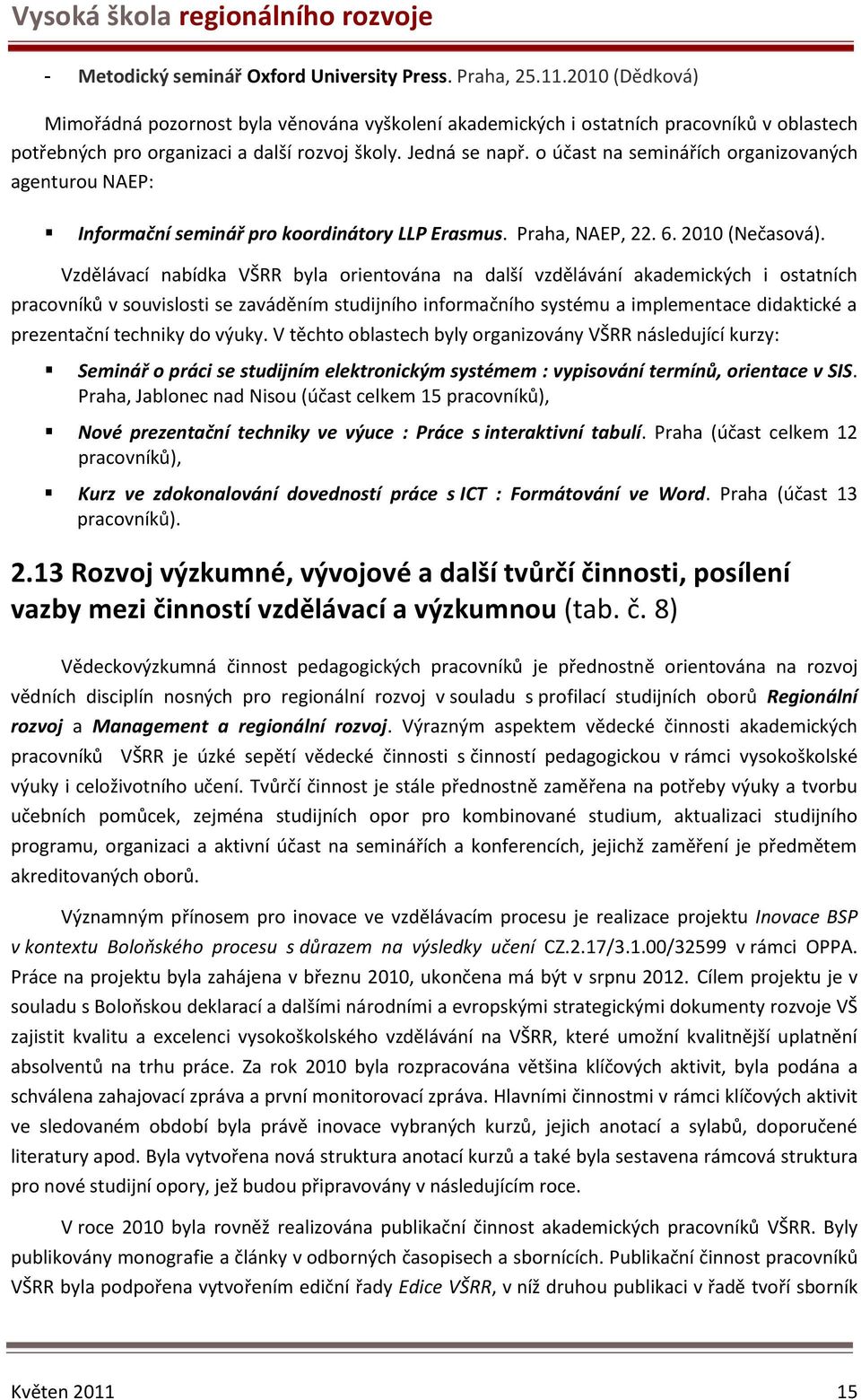 o účast na seminářích organizovaných agenturou NAEP: Informační seminář pro koordinátory LLP Erasmus. Praha, NAEP, 22. 6. 2010 (Nečasová).