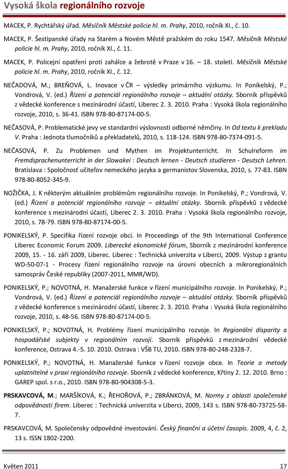 Inovace v ČR výsledky primárního výzkumu. In Ponikelský, P.; Vondrová, V. (ed.) Řízení a potenciál regionálního rozvoje aktuální otázky.