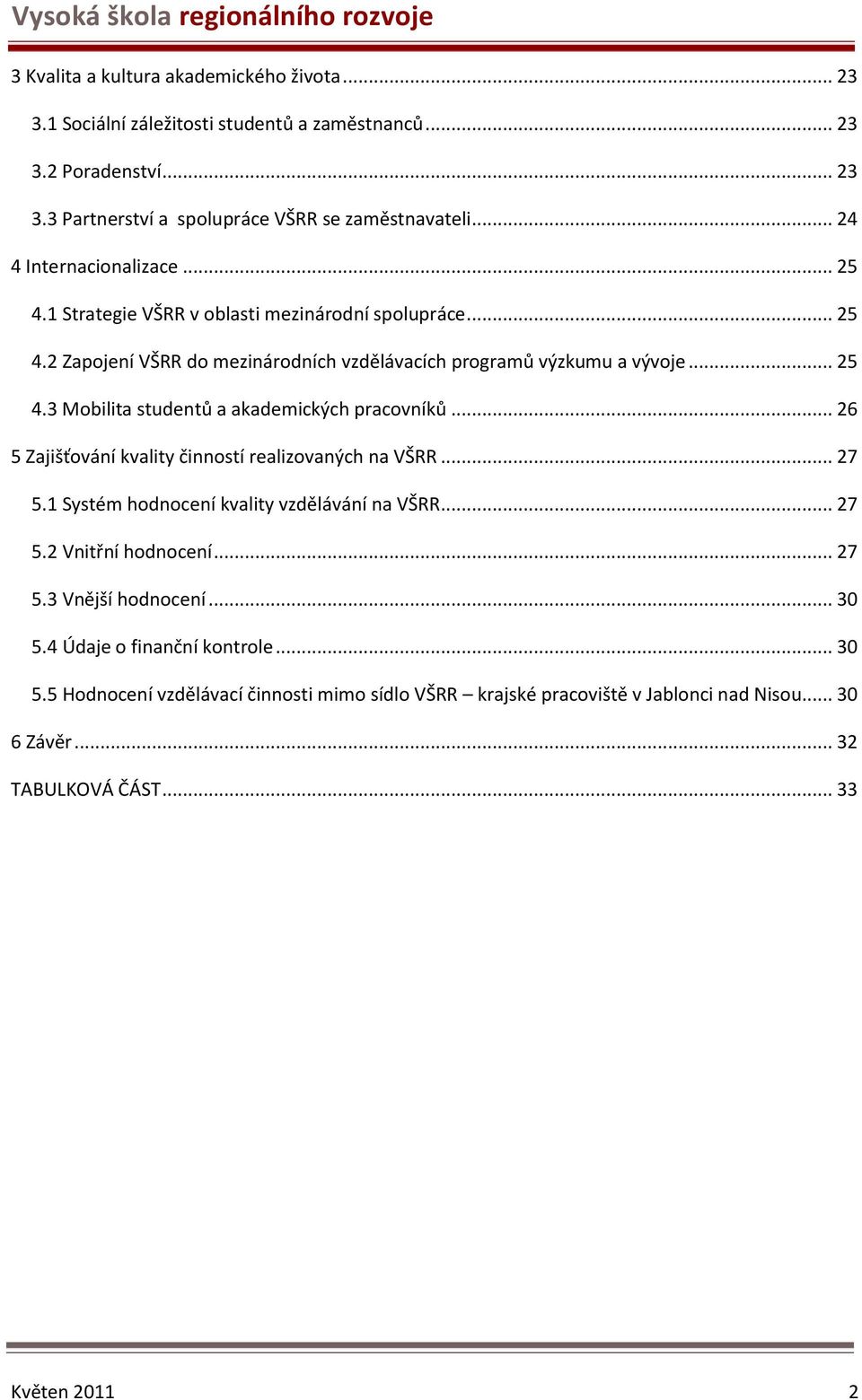 .. 26 5 Zajišťování kvality činností realizovaných na VŠRR... 27 5.1 Systém hodnocení kvality vzdělávání na VŠRR... 27 5.2 Vnitřní hodnocení... 27 5.3 Vnější hodnocení... 30 5.