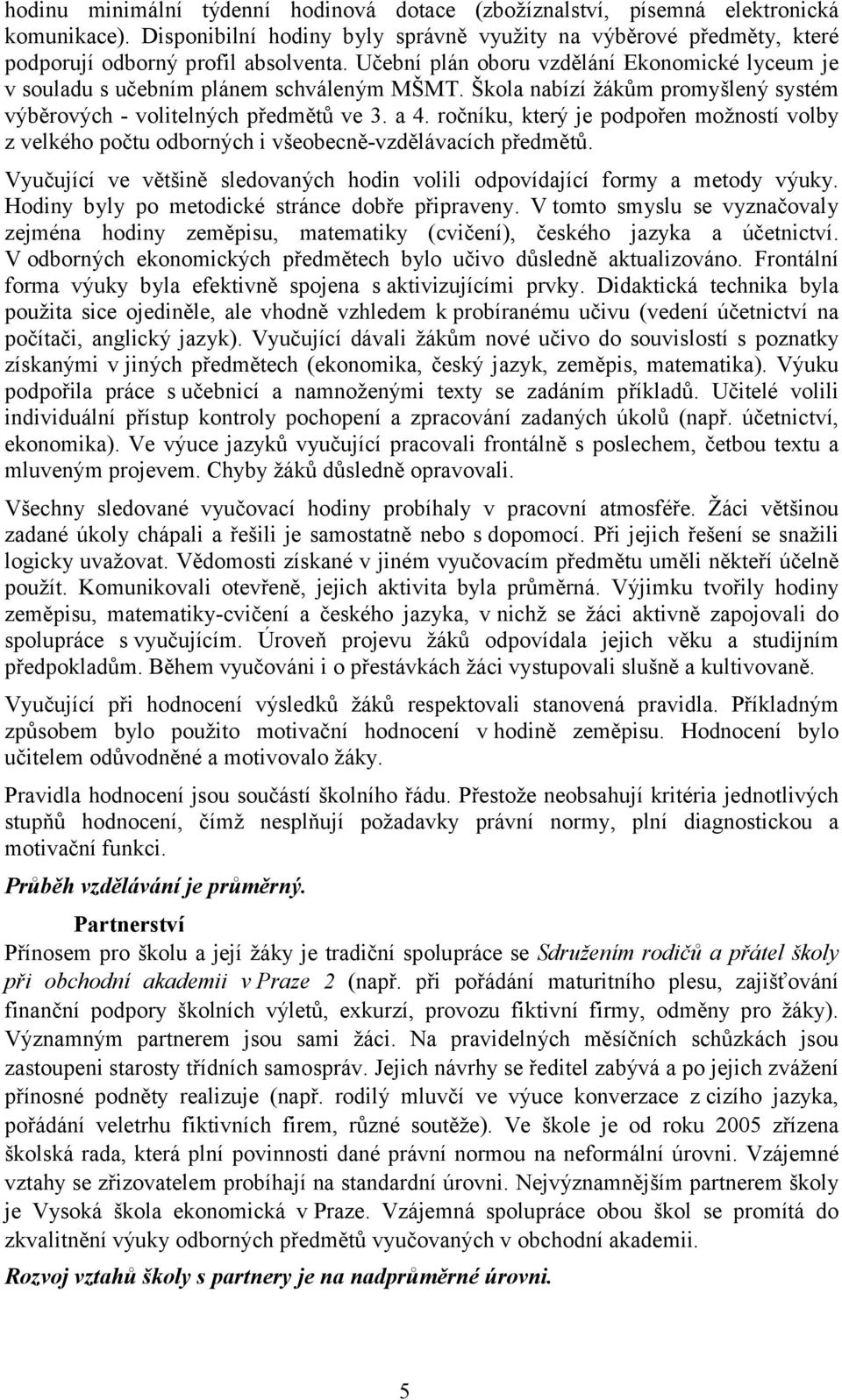 ročníku, který je podpořen možností volby z velkého počtu odborných i všeobecně-vzdělávacích předmětů. Vyučující ve většině sledovaných hodin volili odpovídající formy a metody výuky.