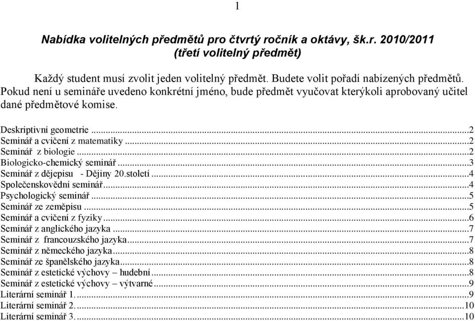 ..2 Biologicko-chemický seminář...3 Seminář z dějepisu - Dějiny 20.století...4 Společenskovědní seminář...4 Psychologický seminář...5 Seminář ze zeměpisu...5 Seminář a cvičení z fyziky.