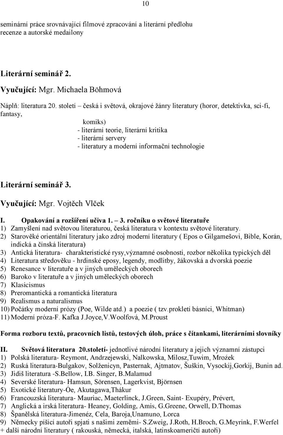 Literární seminář 3. Vyučující: Mgr. Vojtěch Vlček I. Opakování a rozšíření učiva 1. 3. ročníku o světové literatuře 1) Zamyšlení nad světovou literaturou, česká literatura v kontextu světové literatury.