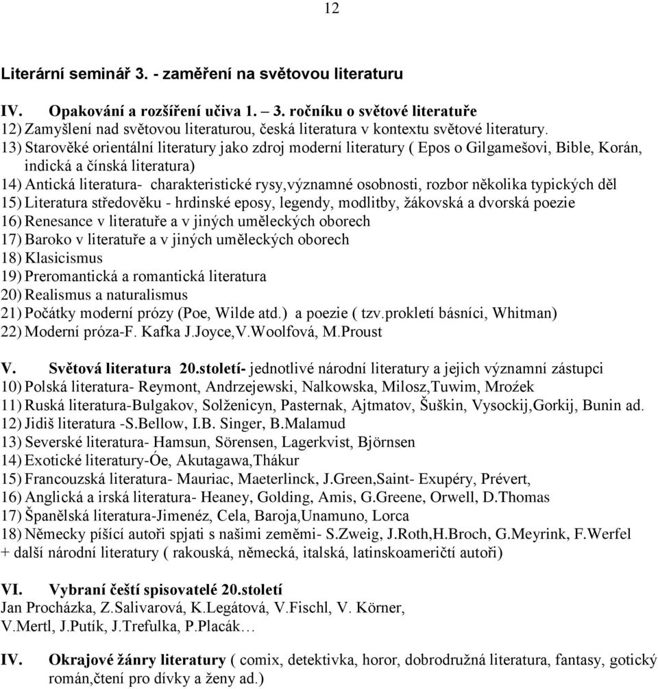 rozbor několika typických děl 15) Literatura středověku - hrdinské eposy, legendy, modlitby, ţákovská a dvorská poezie 16) Renesance v literatuře a v jiných uměleckých oborech 17) Baroko v literatuře