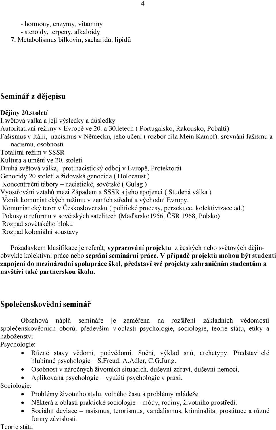 letech ( Portugalsko, Rakousko, Pobaltí) Fašismus v Itálii, nacismus v Německu, jeho učení ( rozbor díla Mein Kampf), srovnání fašismu a nacismu, osobnosti Totalitní reţim v SSSR Kultura a umění ve