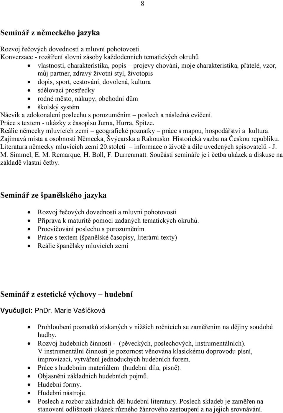 ţivotopis dopis, sport, cestování, dovolená, kultura sdělovací prostředky rodné město, nákupy, obchodní dům školský systém Nácvik a zdokonalení poslechu s porozuměním poslech a následná cvičení.