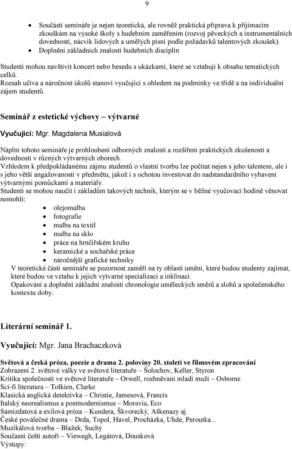 Doplnění základních znalostí hudebních disciplín Studenti mohou navštívit koncert nebo besedu s ukázkami, které se vztahují k obsahu tematických celků.