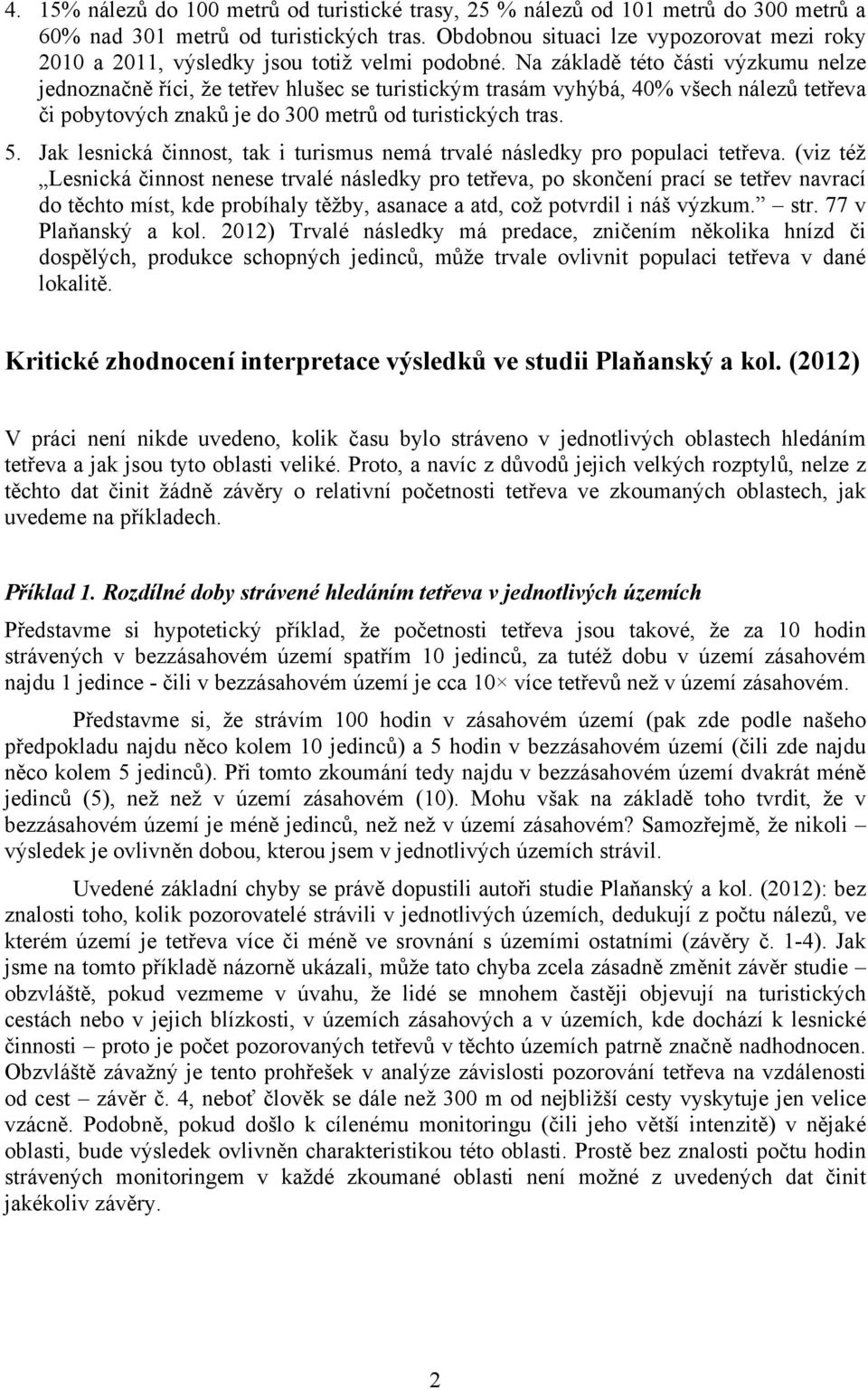 Na základě této části výzkumu nelze jednoznačně říci, že tetřev hlušec se turistickým trasám vyhýbá, 40% všech nálezů tetřeva či pobytových znaků je do 300 metrů od turistických tras. 5.