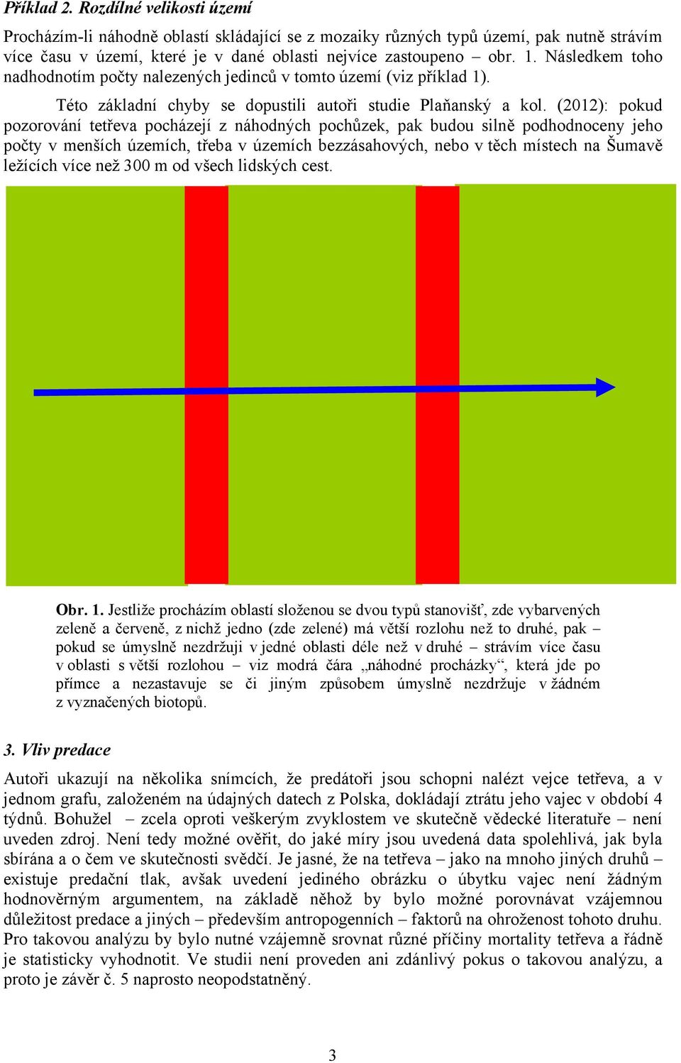 (2012): pokud pozorování tetřeva pocházejí z náhodných pochůzek, pak budou silně podhodnoceny jeho počty v menších územích, třeba v územích bezzásahových, nebo v těch místech na Šumavě ležících více