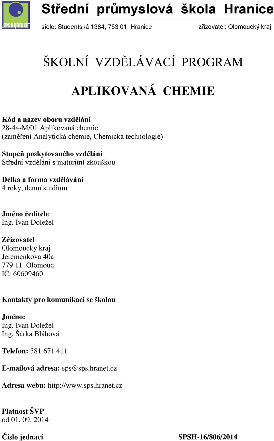 Ivan Doležel Zřizovatel Olomoucký kraj Jeremenkova 40a 779 11 Olomouc IČ: 60609460 Kontakty pro komunikaci se školou Jméno: Ing. Ivan Doležel Ing.