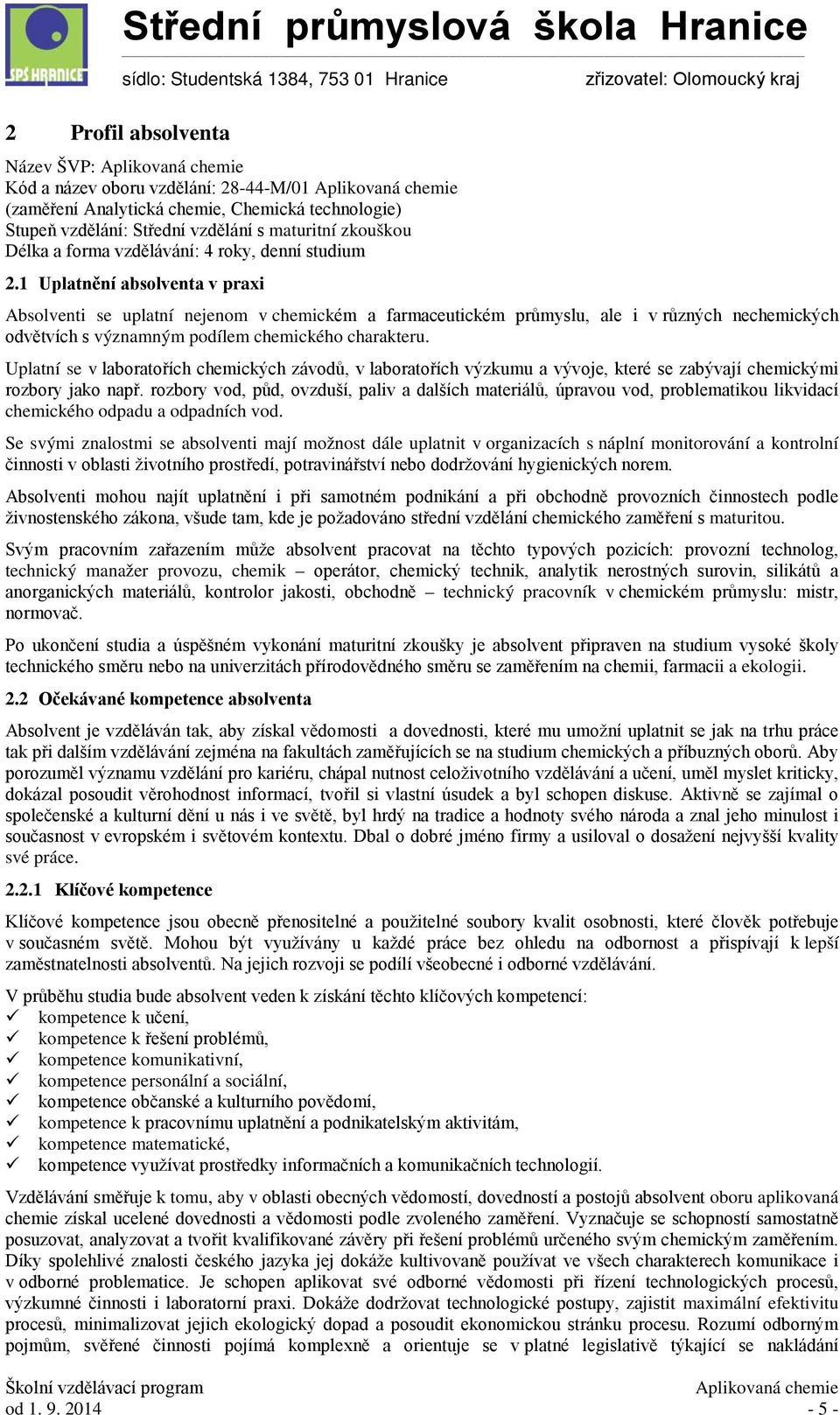 1 Uplatnění absolventa v praxi Absolventi se uplatní nejenom v chemickém a farmaceutickém průmyslu, ale i v různých nechemických odvětvích s významným podílem chemického charakteru.