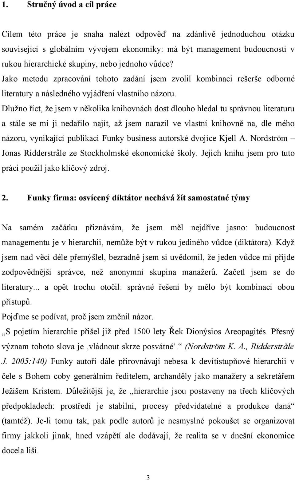 Dlužno říct, že jsem v několika knihovnách dost dlouho hledal tu správnou literaturu a stále se mi ji nedařilo najít, až jsem narazil ve vlastní knihovně na, dle mého názoru, vynikající publikaci