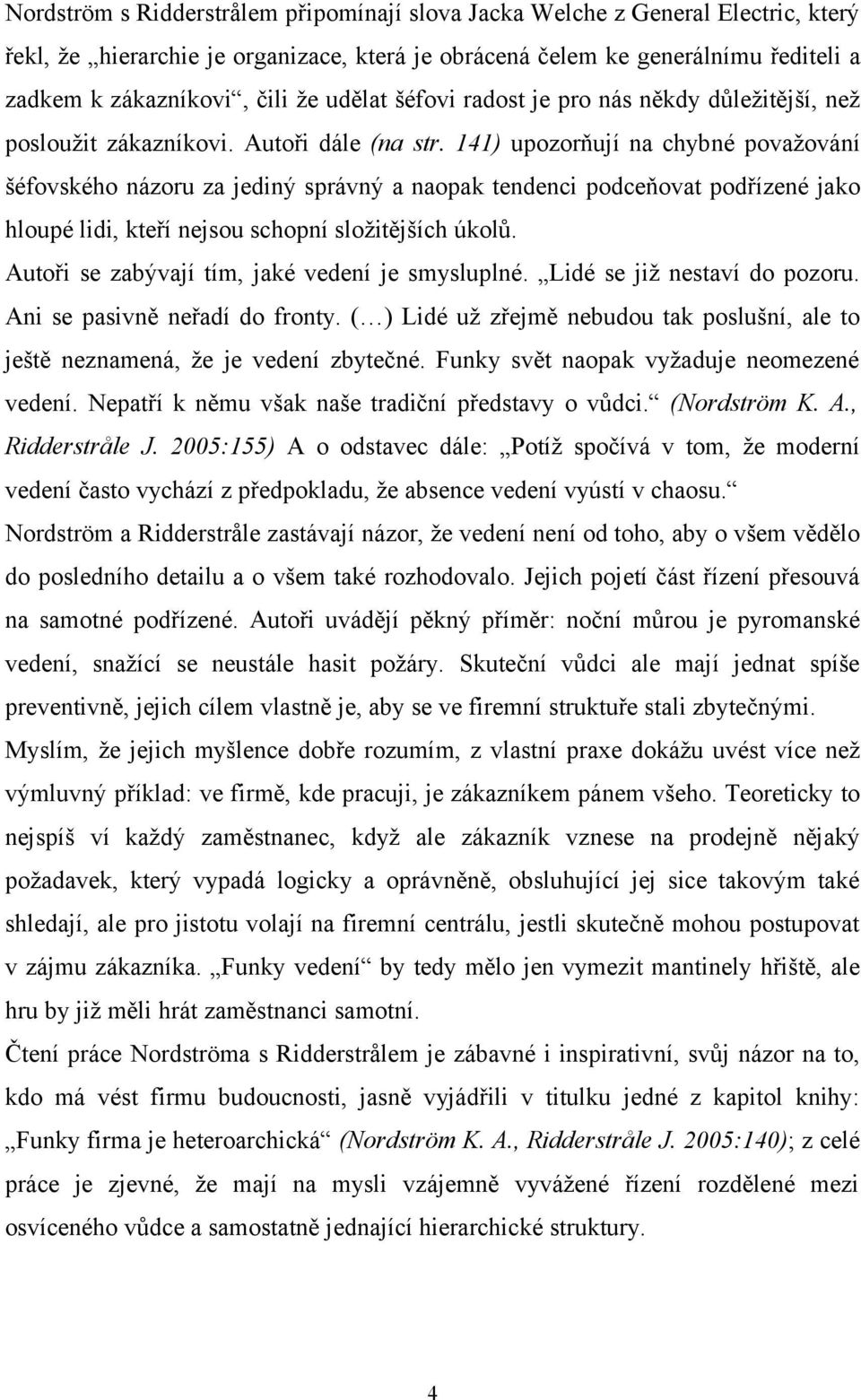 141) upozorňují na chybné považování šéfovského názoru za jediný správný a naopak tendenci podceňovat podřízené jako hloupé lidi, kteří nejsou schopní složitějších úkolů.