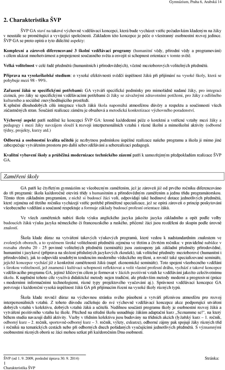 ŠVP GA se prt pírá tyt důležité aspekty: Kmplexní a zárveň diferencvané 3 šklní vzdělávací prgramy (humanitní vědy, přírdní vědy a prgramvání) s cílem ukázat mnhtvárnst a prpjenst sučasnéh světa a