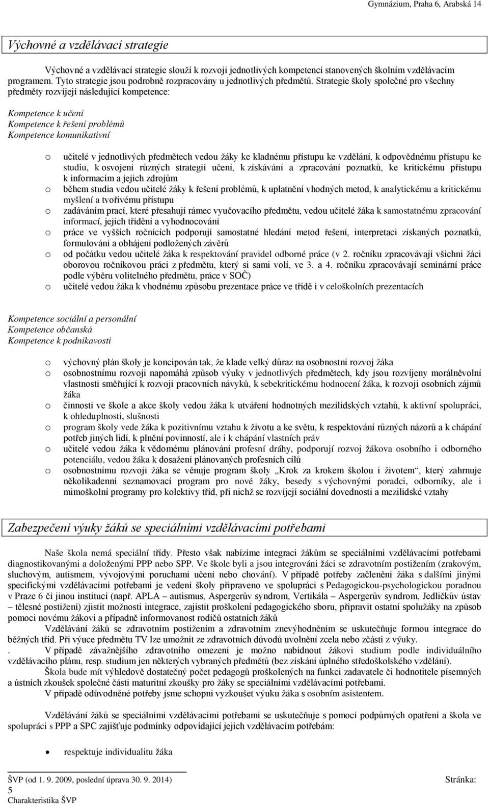 přístupu ke vzdělání, k dpvědnému přístupu ke studiu, k svjení různých strategií učení, k získávání a zpracvání pznatků, ke kritickému přístupu k infrmacím a jejich zdrjům během studia vedu učitelé