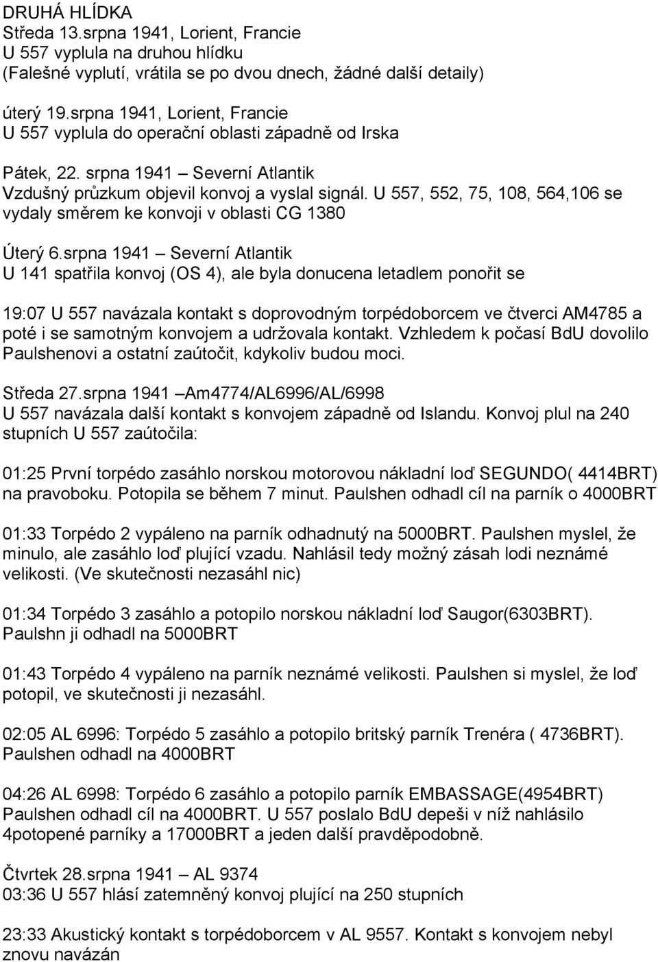 U 557, 552, 75, 108, 564,106 se vydaly směrem ke konvoji v oblasti CG 1380 Úterý 6.