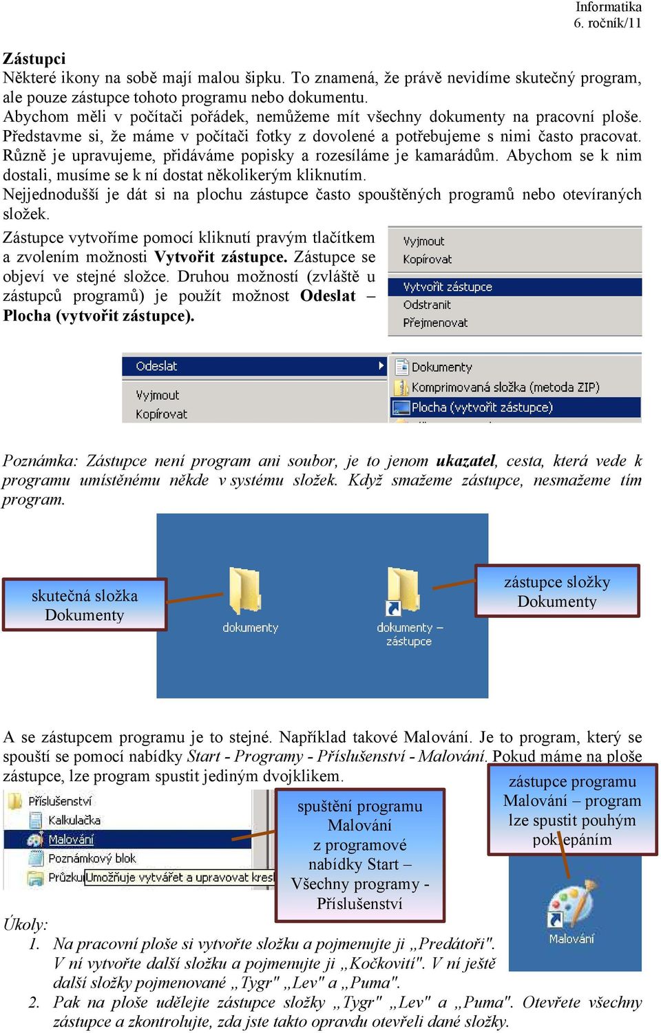 Různě je upravujeme, přidáváme popisky a rozesíláme je kamarádům. Abychom se k nim dostali, musíme se k ní dostat několikerým kliknutím.