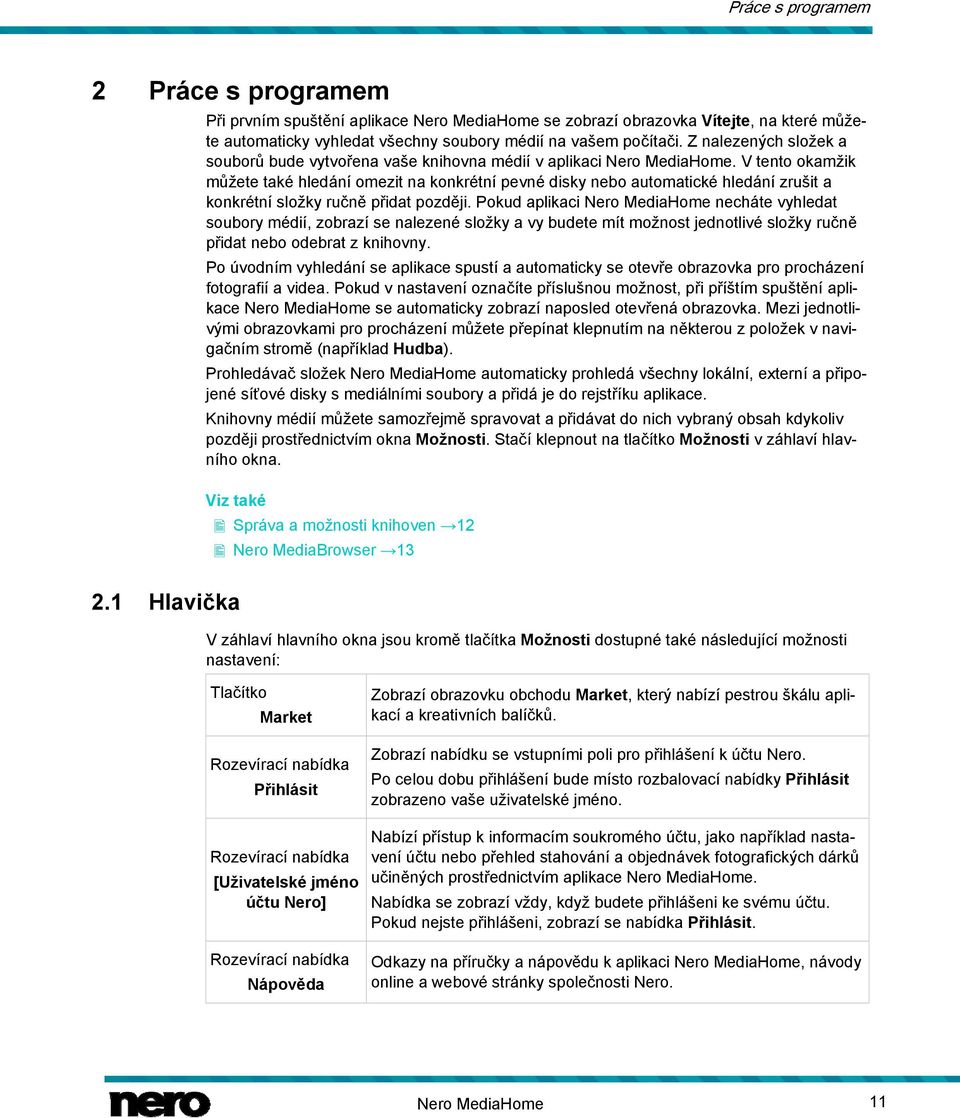 V tento okamžik můžete také hledání omezit na konkrétní pevné disky nebo automatické hledání zrušit a konkrétní složky ručně přidat později.