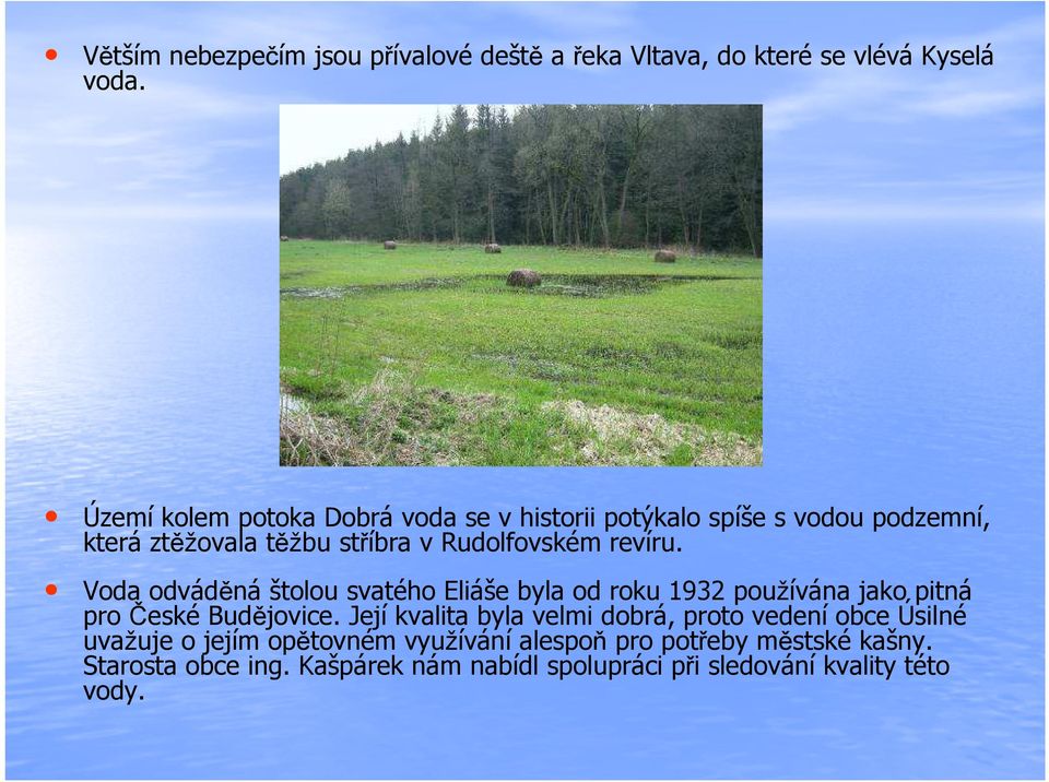 Voda odváděná štolou svatého Eliáše byla od roku 1932 používána jako pitná pro České Budějovice.