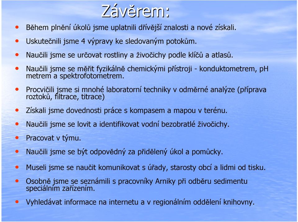 Procvičili jsme si mnohé laboratorní techniky v odměrné analýze (příprava roztoků, filtrace, titrace) Získali jsme dovednosti práce s kompasem a mapou v terénu.