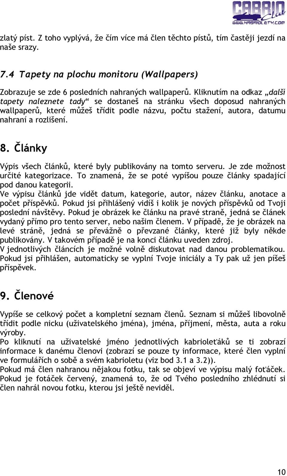 Články Výpis všech článků, které byly publikovány na tomto serveru. Je zde možnost určité kategorizace. To znamená, že se poté vypíšou pouze články spadající pod danou kategorii.