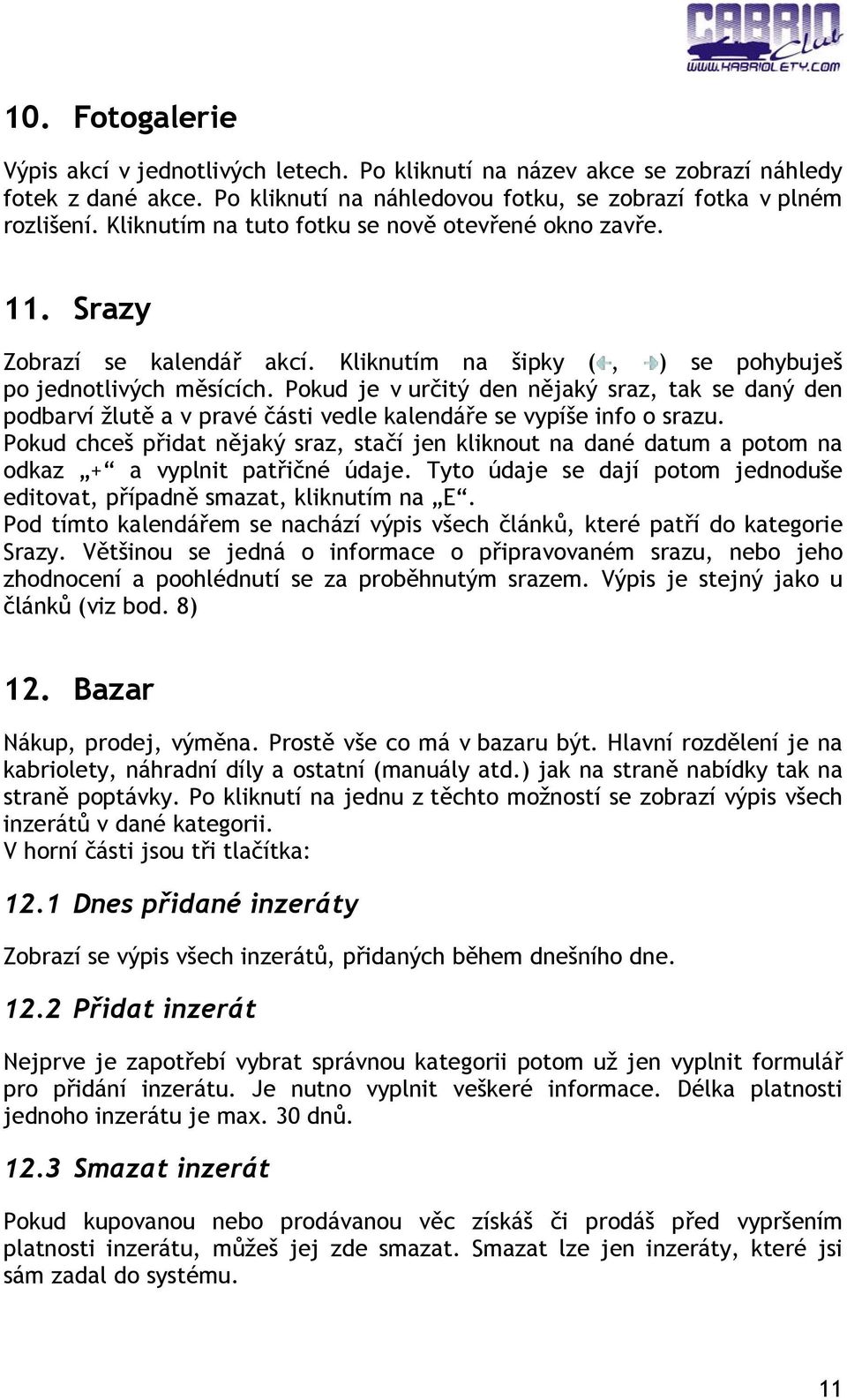 Pokud je v určitý den nějaký sraz, tak se daný den podbarví žlutě a v pravé části vedle kalendáře se vypíše info o srazu.