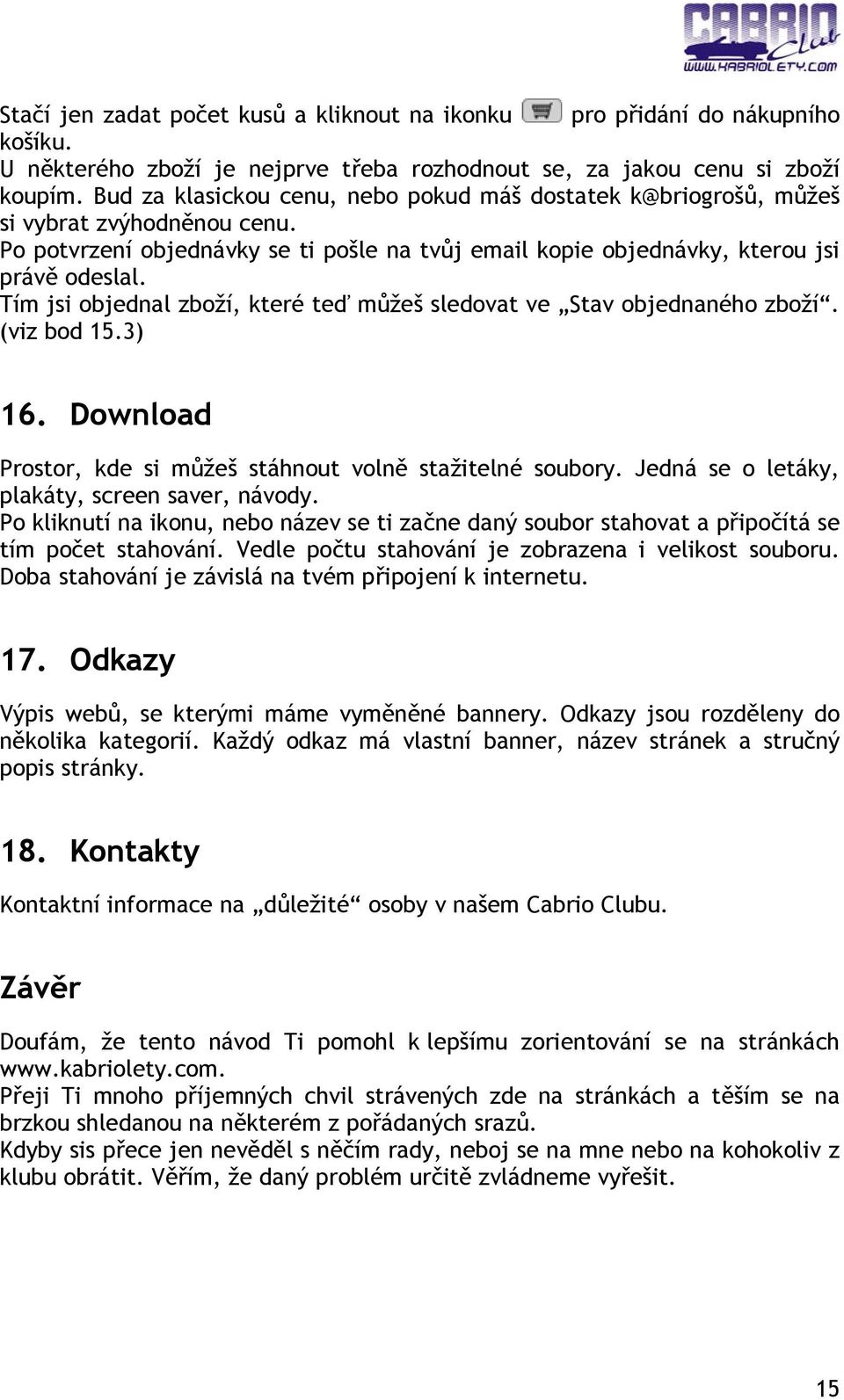 Tím jsi objednal zboží, které teď můžeš sledovat ve Stav objednaného zboží. (viz bod 15.3) 16. Download Prostor, kde si můžeš stáhnout volně stažitelné soubory.