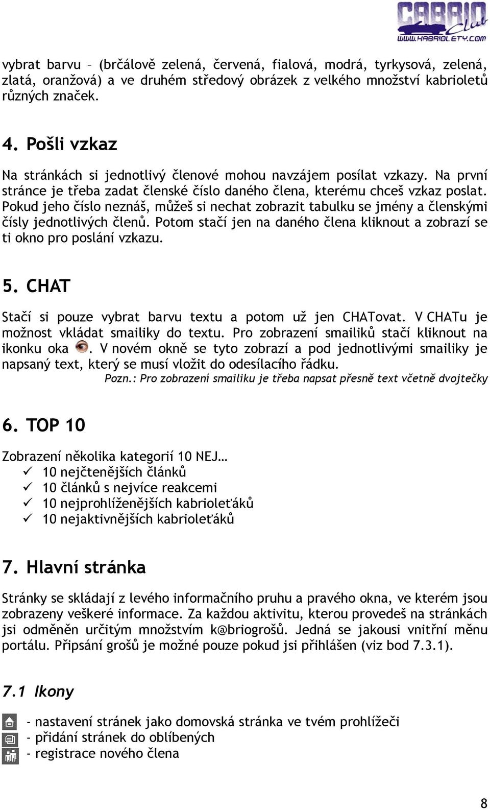 Pokud jeho číslo neznáš, můžeš si nechat zobrazit tabulku se jmény a členskými čísly jednotlivých členů. Potom stačí jen na daného člena kliknout a zobrazí se ti okno pro poslání vzkazu. 5.