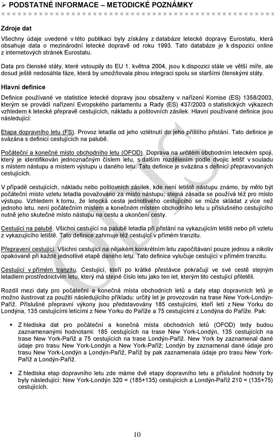 května 2004, jsou k dispozici stále ve větší míře, ale dosud ještě nedosáhla fáze, která by umožňovala plnou integraci spolu se staršími členskými státy.