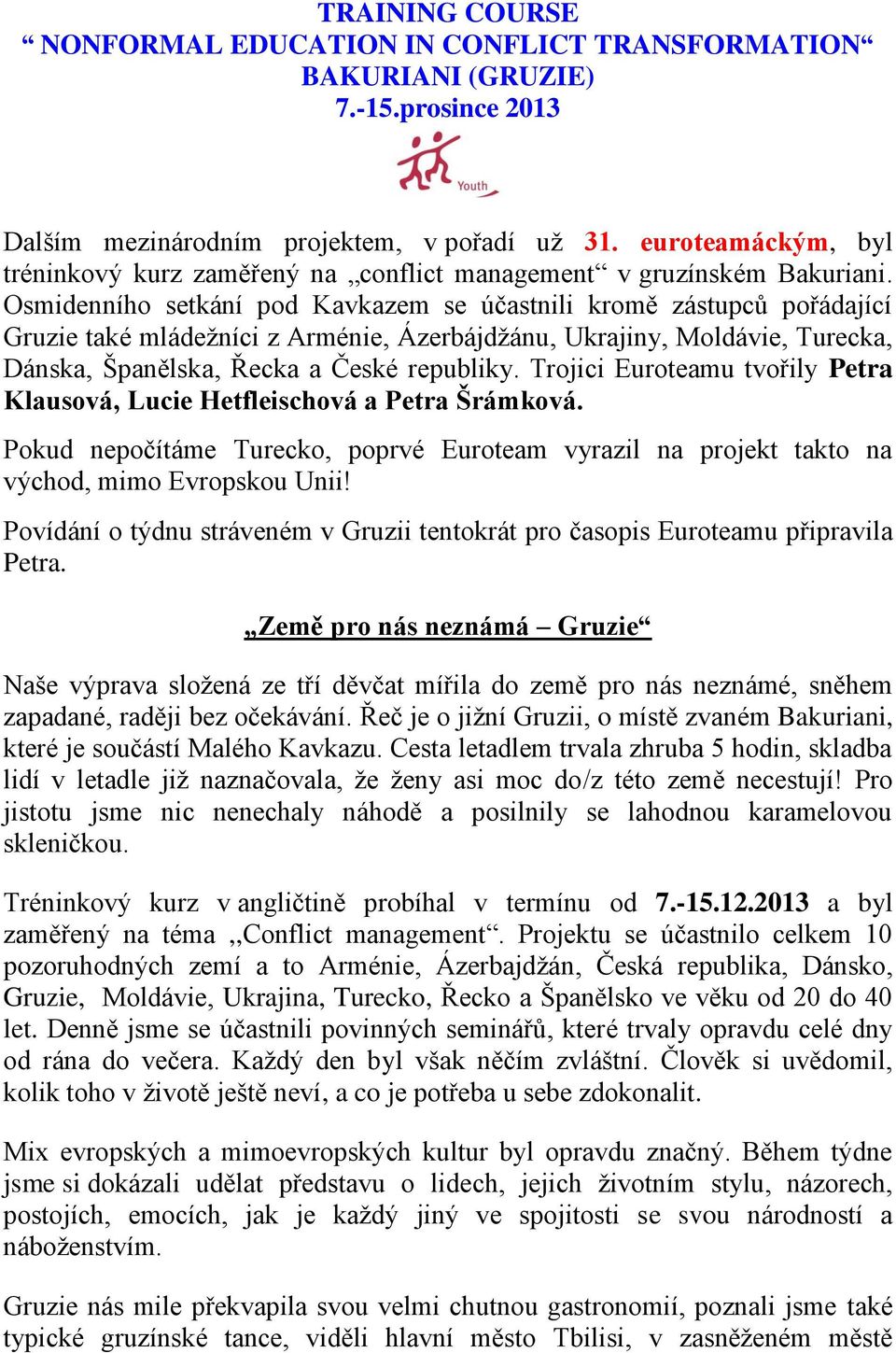 Osmidenního setkání pod Kavkazem se účastnili kromě zástupců pořádající Gruzie také mládežníci z Arménie, Ázerbájdžánu, Ukrajiny, Moldávie, Turecka, Dánska, Španělska, Řecka a České republiky.