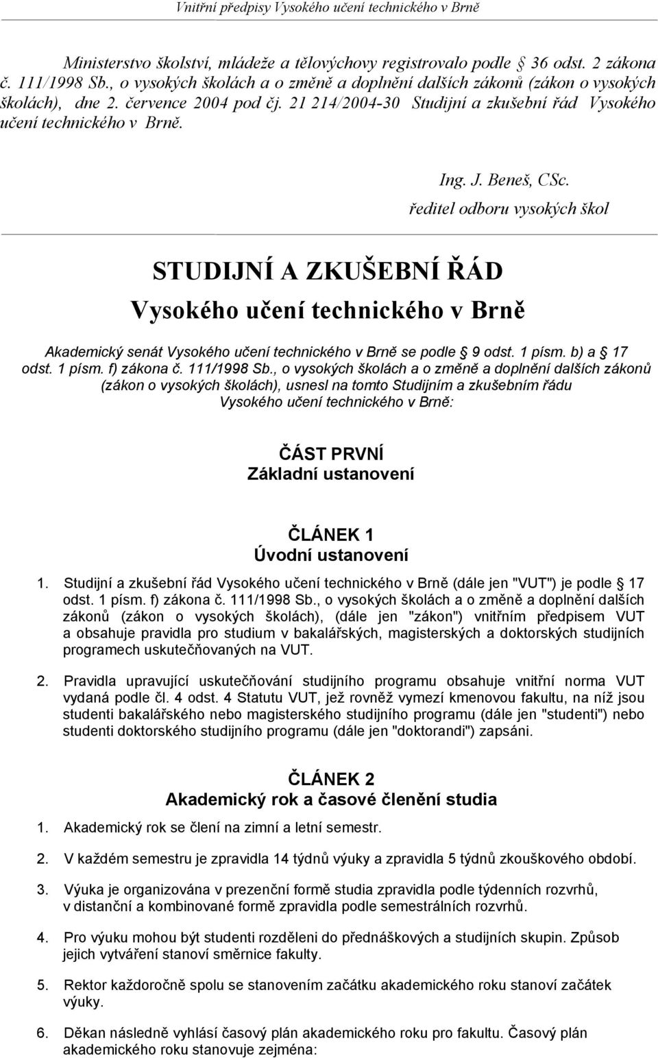 ředitel odboru vysokých škol STUDIJNÍ A ZKUŠEBNÍ ŘÁD Vysokého učení technického v Brně Akademický senát Vysokého učení technického v Brně se podle 9 odst. 1 písm. b) a 17 odst. 1 písm. f) zákona č.