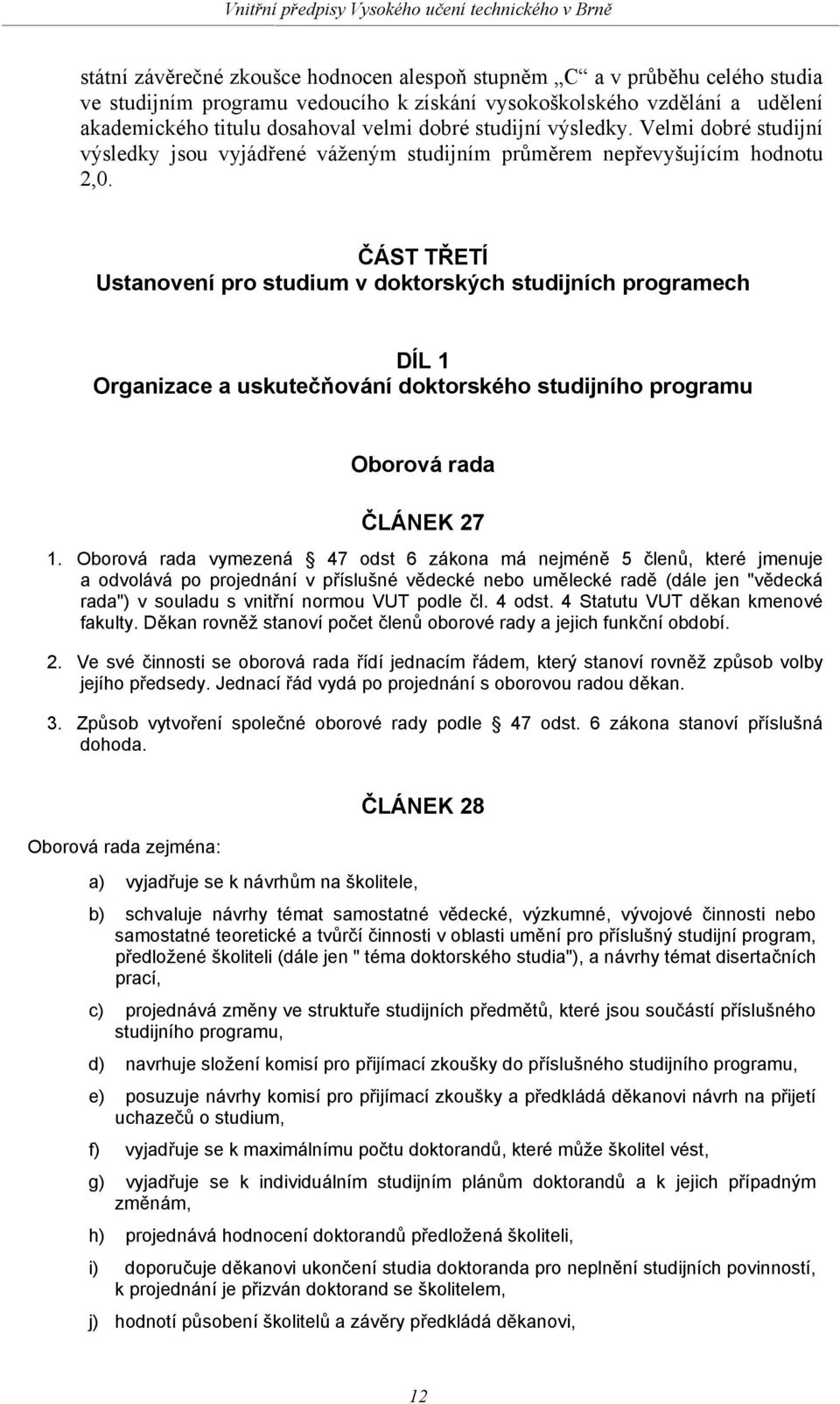 ČÁST TŘETÍ Ustanovení pro studium v doktorských studijních programech DÍL 1 Organizace a uskutečňování doktorského studijního programu Oborová rada ČLÁNEK 27 1.