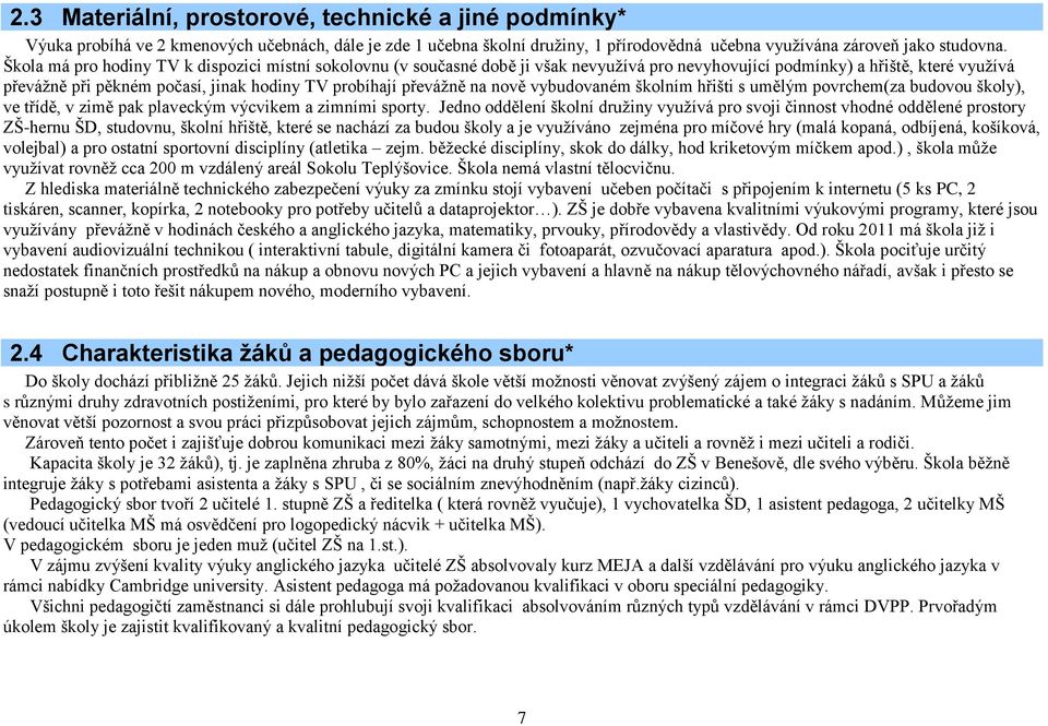 převážně na nově vybudovaném školním hřišti s umělým povrchem(za budovou školy), ve třídě, v zimě pak plaveckým výcvikem a zimními sporty.