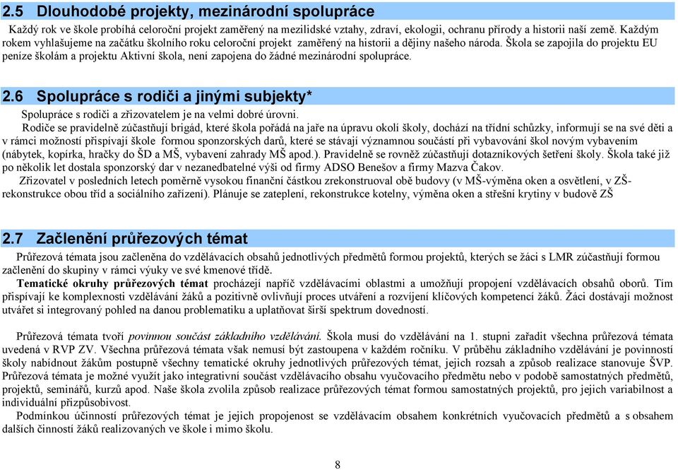 Škola se zapojila do projektu EU peníze školám a projektu Aktivní škola, není zapojena do žádné mezinárodní spolupráce. 2.