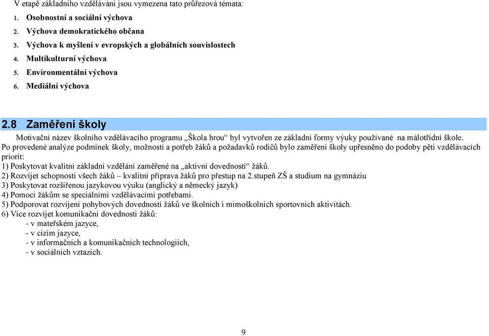 Po provedené analýze podmínek školy, možností a potřeb žáků a požadavků rodičů bylo zaměření školy upřesněno do podoby pěti vzdělávacích priorit: 1) Poskytovat kvalitní základní vzdělání zaměřené na