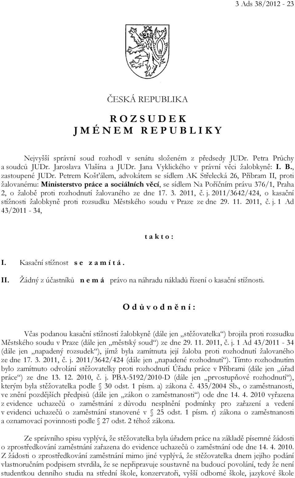 Petrem Košťálem, advokátem se sídlem AK Střelecká 26, Příbram II, proti žalovanému: Ministerstvo práce a sociálních věcí, se sídlem Na Poříčním právu 376/1, Praha 2, o žalobě proti rozhodnutí