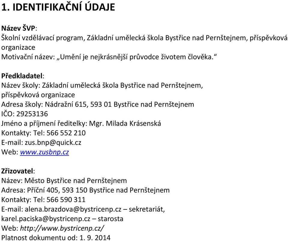 Předkladatel: Název školy: Základní umělecká škola Bystřice nad Pernštejnem, příspěvková organizace Adresa školy: Nádražní 615, 593 01 Bystřice nad Pernštejnem IČO: 29253136 Jméno a příjmení