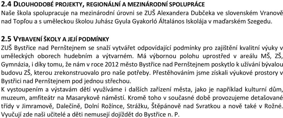 5 VYBAVENÍ ŠKOLY A JEJÍ PODMÍNKY ZUŠ Bystřice nad Pernštejnem se snaží vytvářet odpovídající podmínky pro zajištění kvalitní výuky v uměleckých oborech hudebním a výtvarném.