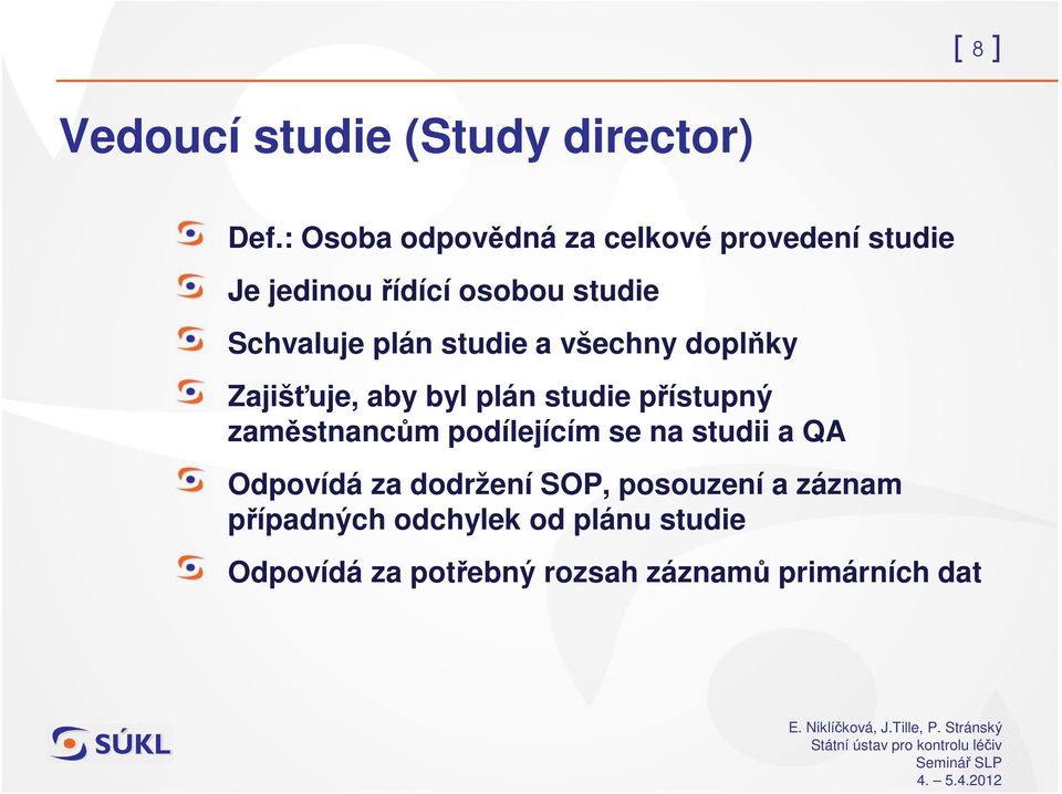 studie a všechny doplky Zajišuje, aby byl plán studie pístupný zamstnancm podílejícím se