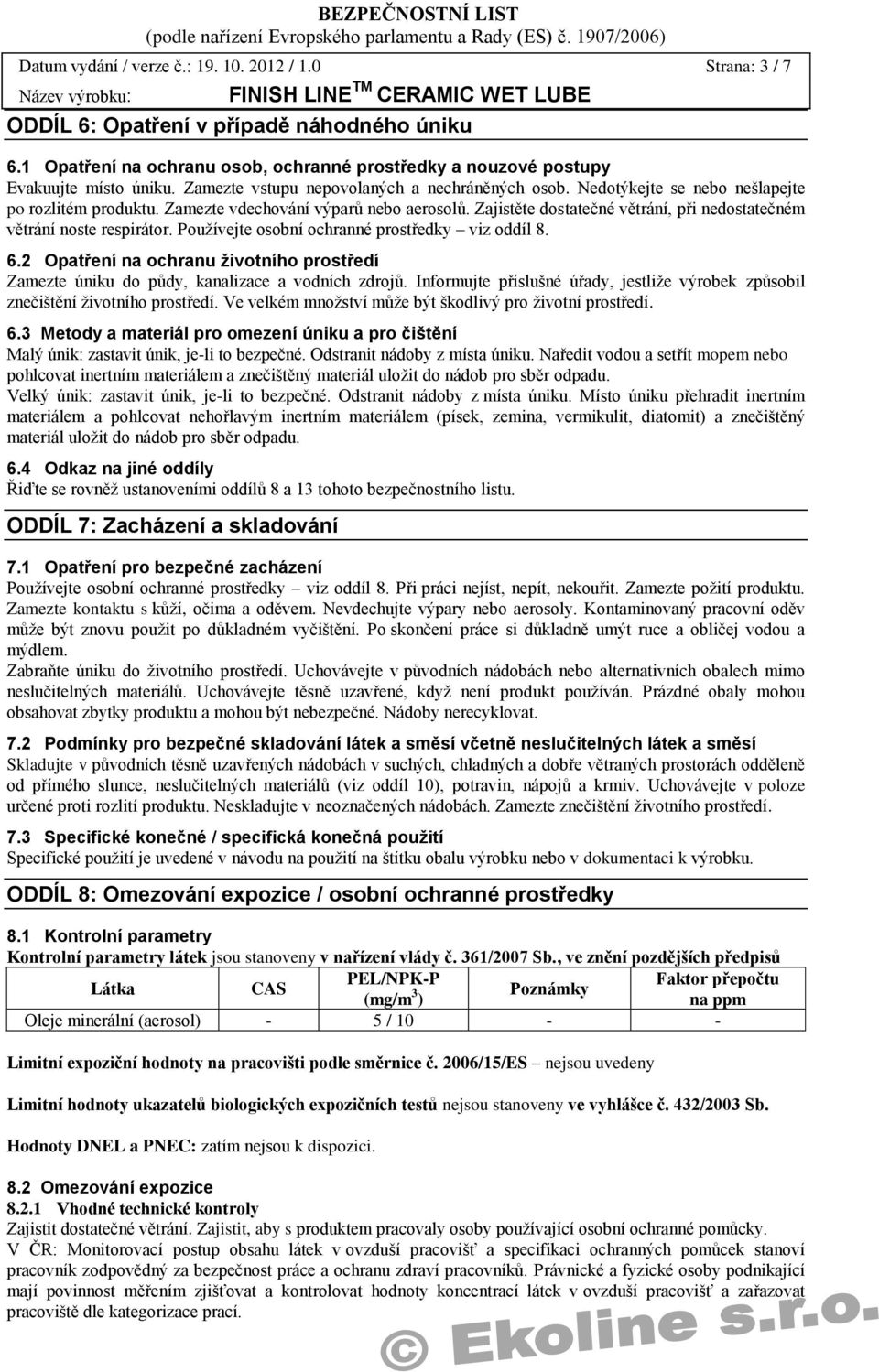 Zajistěte dostatečné větrání, při nedostatečném větrání noste respirátor. Používejte osobní ochranné prostředky viz oddíl 8. 6.