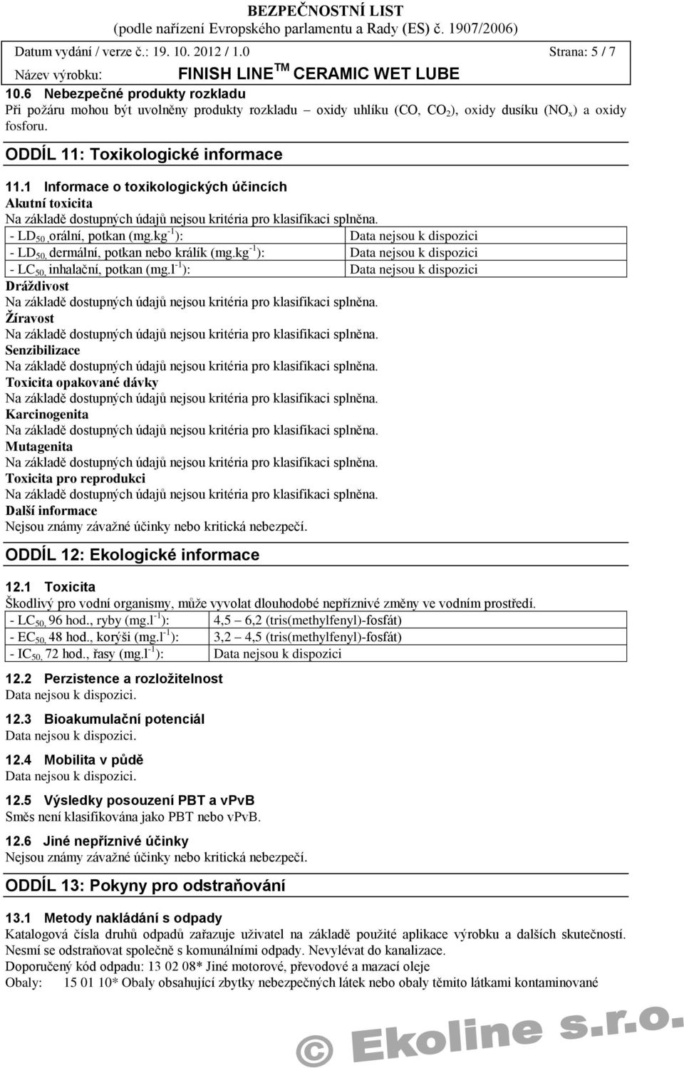 1 Informace o toxikologických účincích Akutní toxicita - LD 50, orální, potkan (mg.kg -1 ): - LD 50, dermální, potkan nebo králík (mg.kg -1 ): - LC 50, inhalační, potkan (mg.