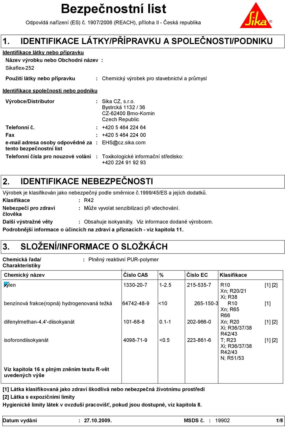 stavebnictví a průmysl Identifikace společnosti nebo podniku Výrobce/Distributor Telefonní čísla pro nouzové volání Sika CZ, s.r.o. Bystrcká 1132 / 36 CZ-62400 Brno-Komin Czech Republic Telefonní č.