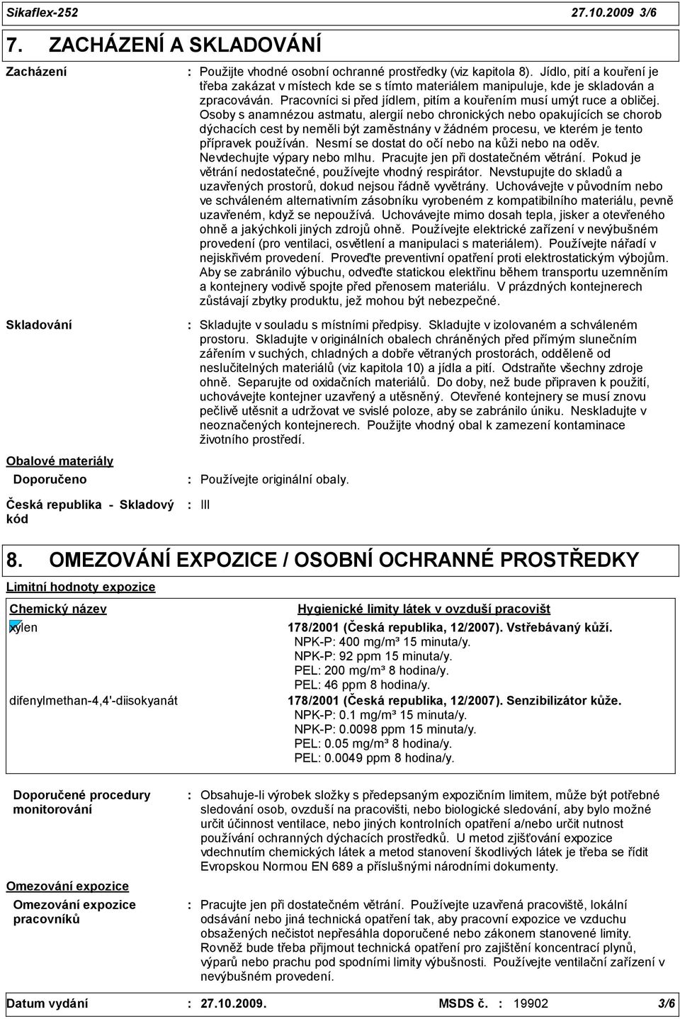 Osoby s anamnézou astmatu, alergií nebo chronických nebo opakujících se chorob dýchacích cest by neměli být zaměstnány v žádném procesu, ve kterém je tento přípravek používán.